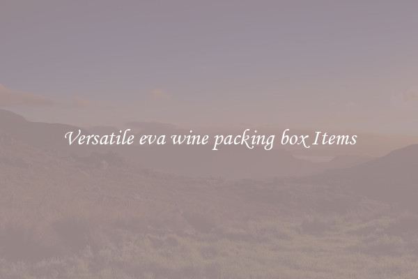 Versatile eva wine packing box Items