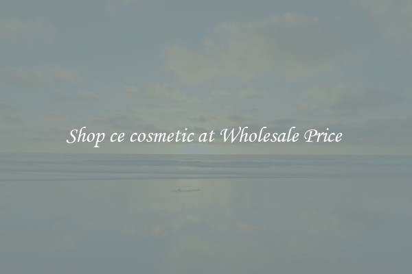 Shop ce cosmetic at Wholesale Price 