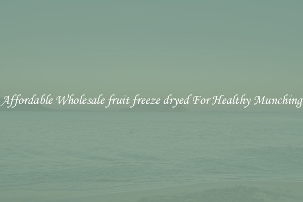 Affordable Wholesale fruit freeze dryed For Healthy Munching