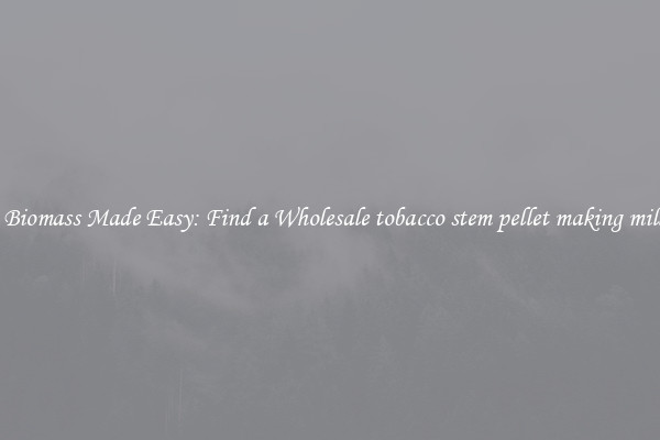  Biomass Made Easy: Find a Wholesale tobacco stem pellet making mill