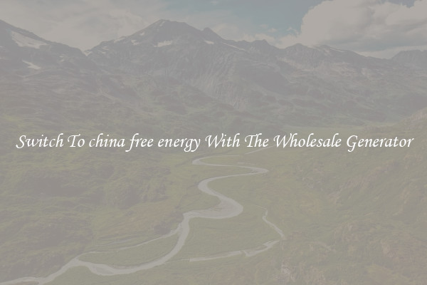 Switch To china free energy With The Wholesale Generator