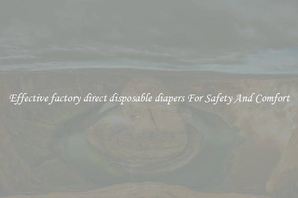 Effective factory direct disposable diapers For Safety And Comfort