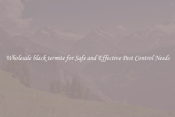 Wholesale black termite for Safe and Effective Pest Control Needs