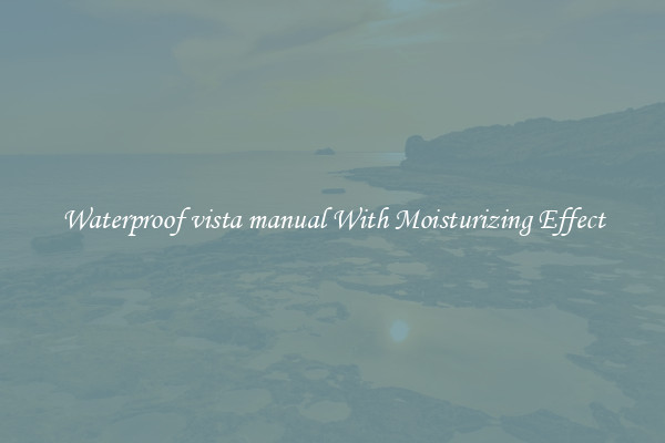 Waterproof vista manual With Moisturizing Effect