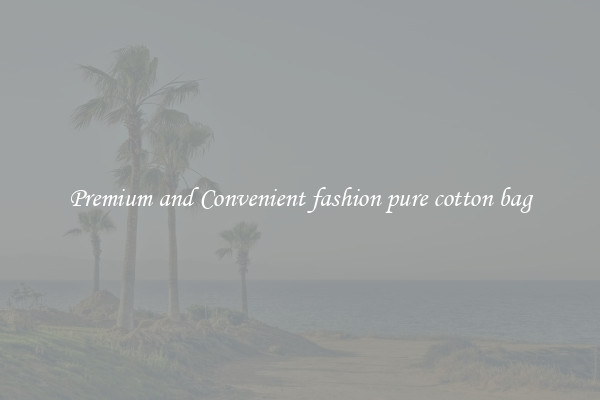 Premium and Convenient fashion pure cotton bag