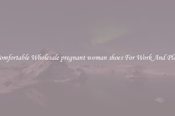 Comfortable Wholesale pregnant woman shoes For Work And Play