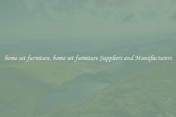 home set furniture, home set furniture Suppliers and Manufacturers