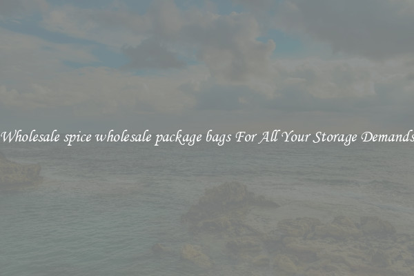 Wholesale spice wholesale package bags For All Your Storage Demands