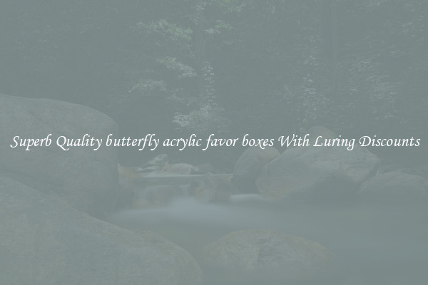 Superb Quality butterfly acrylic favor boxes With Luring Discounts