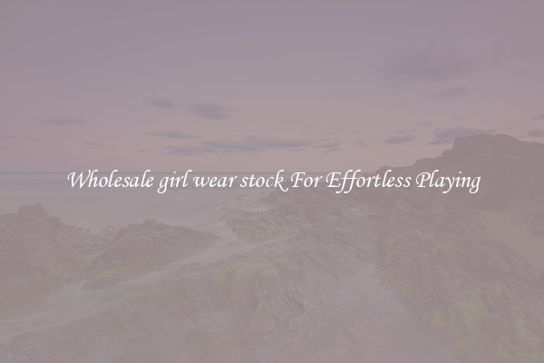 Wholesale girl wear stock For Effortless Playing