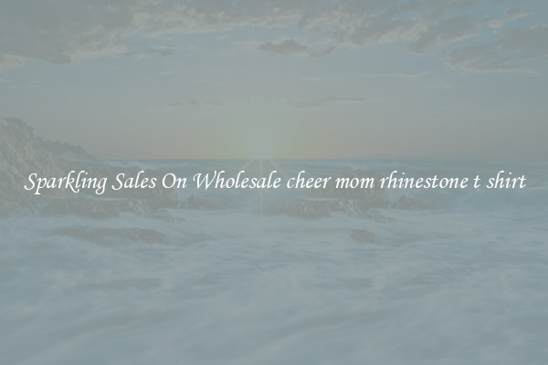 Sparkling Sales On Wholesale cheer mom rhinestone t shirt