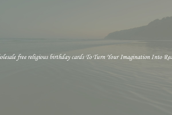 Wholesale free religious birthday cards To Turn Your Imagination Into Reality