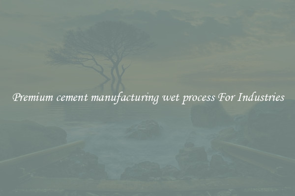 Premium cement manufacturing wet process For Industries