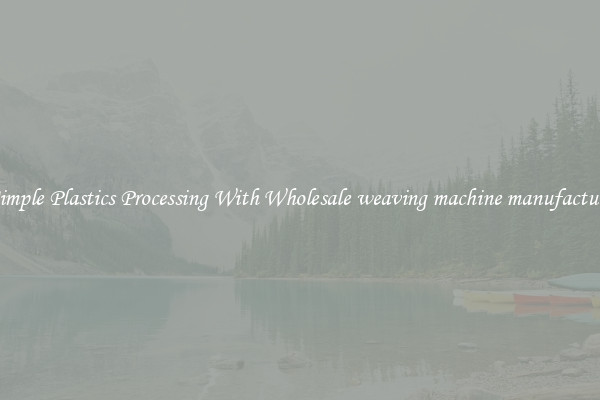 Simple Plastics Processing With Wholesale weaving machine manufacture