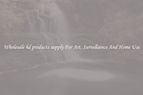 Wholesale hd products supply For Art, Survellaince And Home Use