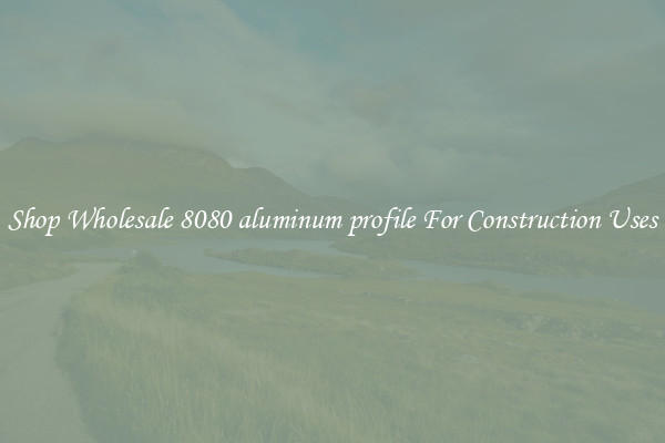 Shop Wholesale 8080 aluminum profile For Construction Uses
