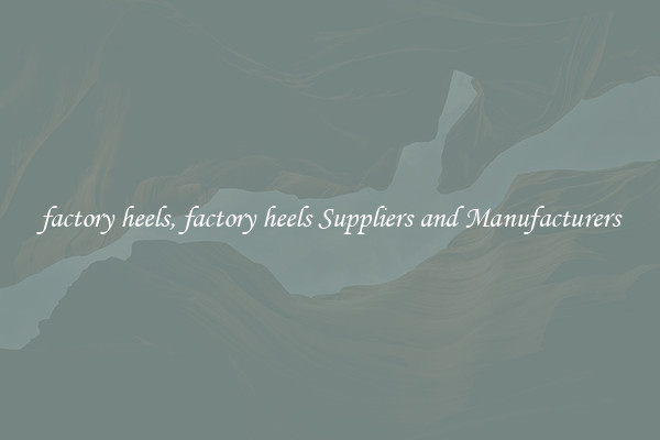 factory heels, factory heels Suppliers and Manufacturers