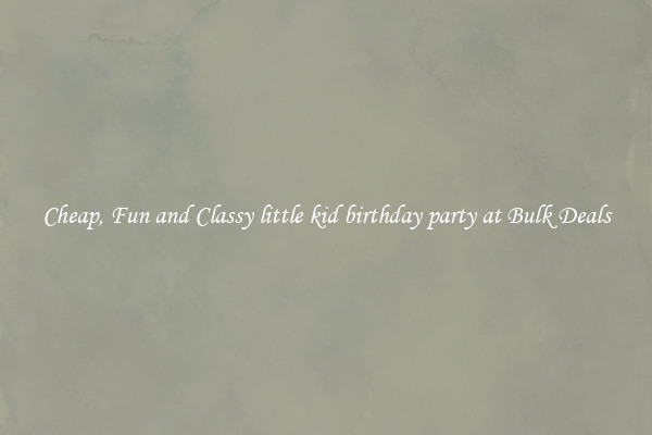 Cheap, Fun and Classy little kid birthday party at Bulk Deals