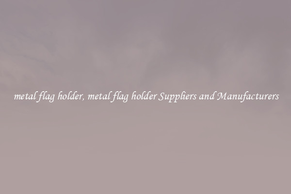 metal flag holder, metal flag holder Suppliers and Manufacturers