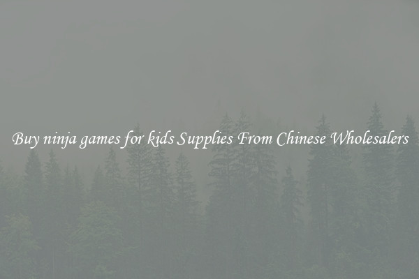 Buy ninja games for kids Supplies From Chinese Wholesalers