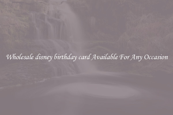 Wholesale disney birthday card Available For Any Occasion