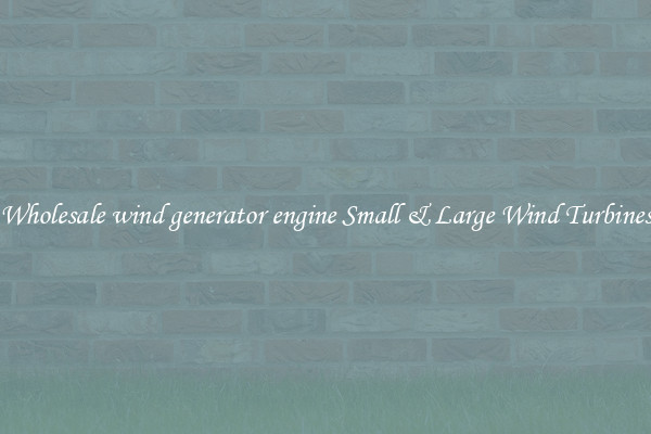 Wholesale wind generator engine Small & Large Wind Turbines