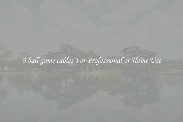9 ball game tables For Professional or Home Use