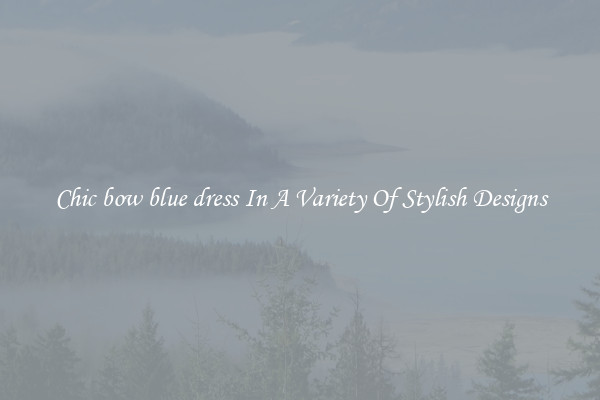 Chic bow blue dress In A Variety Of Stylish Designs