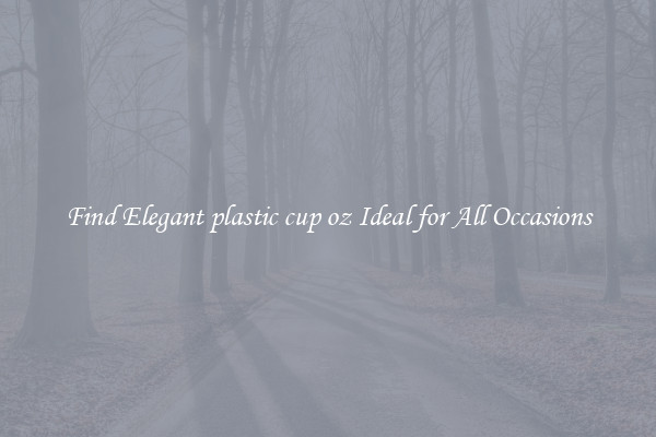 Find Elegant plastic cup oz Ideal for All Occasions