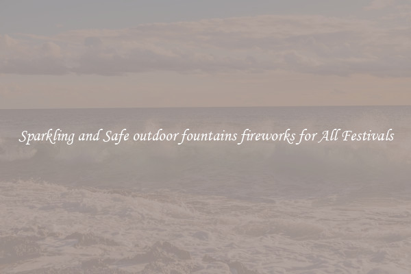 Sparkling and Safe outdoor fountains fireworks for All Festivals