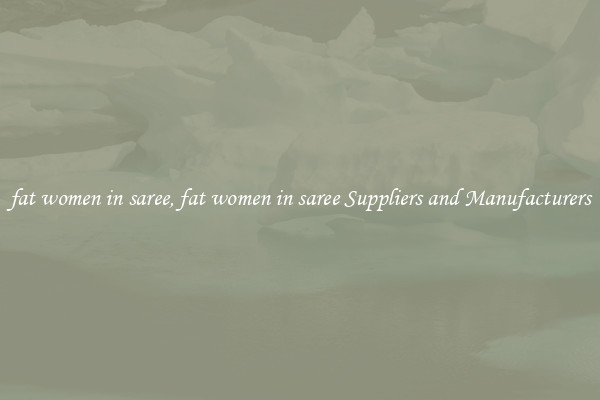 fat women in saree, fat women in saree Suppliers and Manufacturers