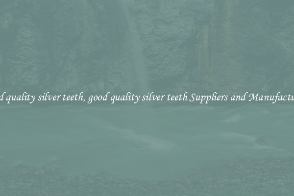 good quality silver teeth, good quality silver teeth Suppliers and Manufacturers
