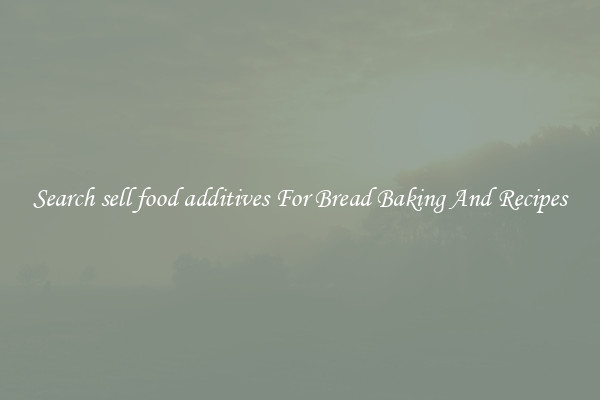 Search sell food additives For Bread Baking And Recipes