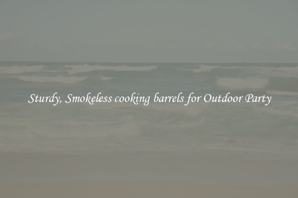 Sturdy, Smokeless cooking barrels for Outdoor Party