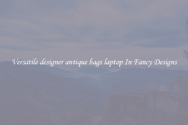 Versatile designer antique bags laptop In Fancy Designs