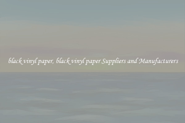 black vinyl paper, black vinyl paper Suppliers and Manufacturers