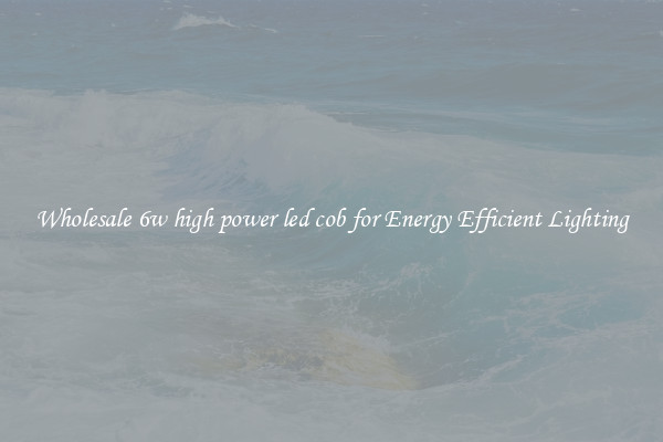Wholesale 6w high power led cob for Energy Efficient Lighting