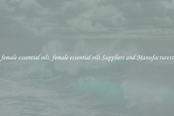 female essential oils, female essential oils Suppliers and Manufacturers