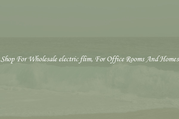 Shop For Wholesale electric flim, For Office Rooms And Homes
