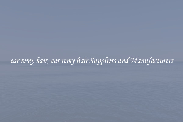 ear remy hair, ear remy hair Suppliers and Manufacturers