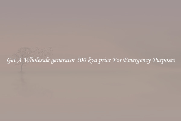Get A Wholesale generator 500 kva price For Emergency Purposes