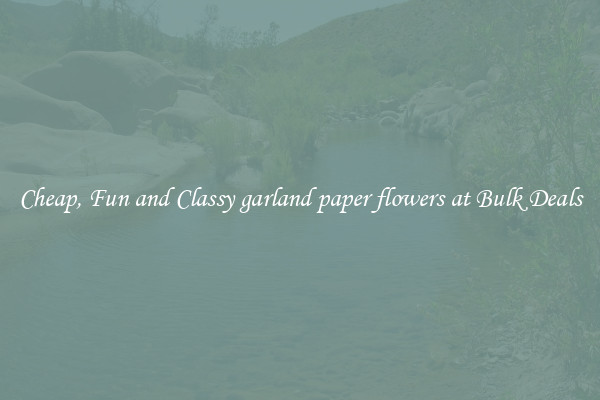 Cheap, Fun and Classy garland paper flowers at Bulk Deals