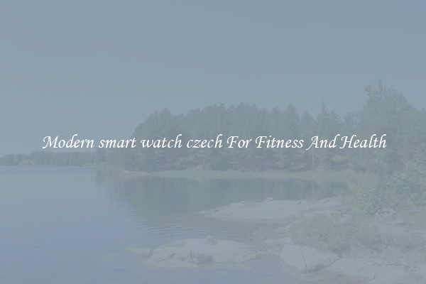 Modern smart watch czech For Fitness And Health