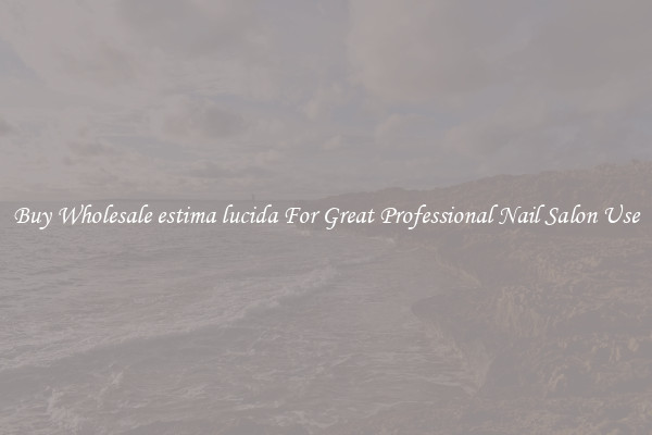 Buy Wholesale estima lucida For Great Professional Nail Salon Use