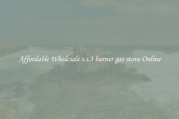 Affordable Wholesale s.s.3 burner gas stove Online