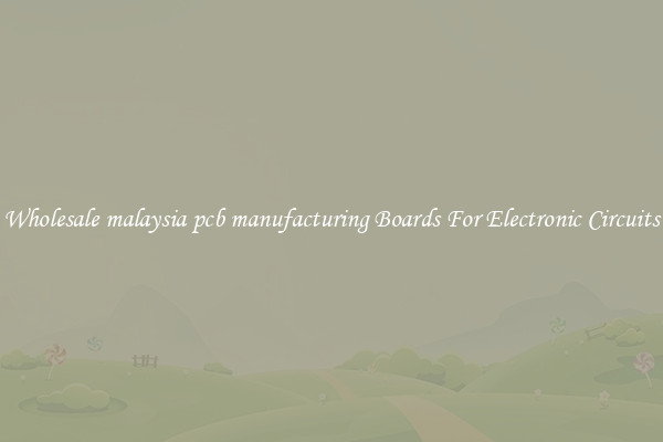 Wholesale malaysia pcb manufacturing Boards For Electronic Circuits