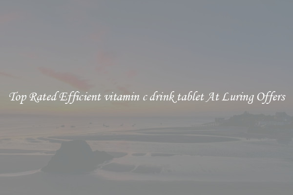Top Rated Efficient vitamin c drink tablet At Luring Offers