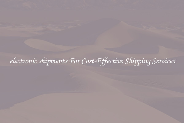 electronic shipments For Cost-Effective Shipping Services