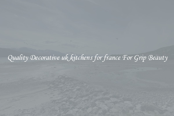 Quality Decorative uk kitchens for france For Grip Beauty