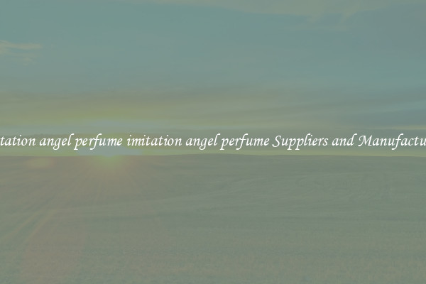 imitation angel perfume imitation angel perfume Suppliers and Manufacturers